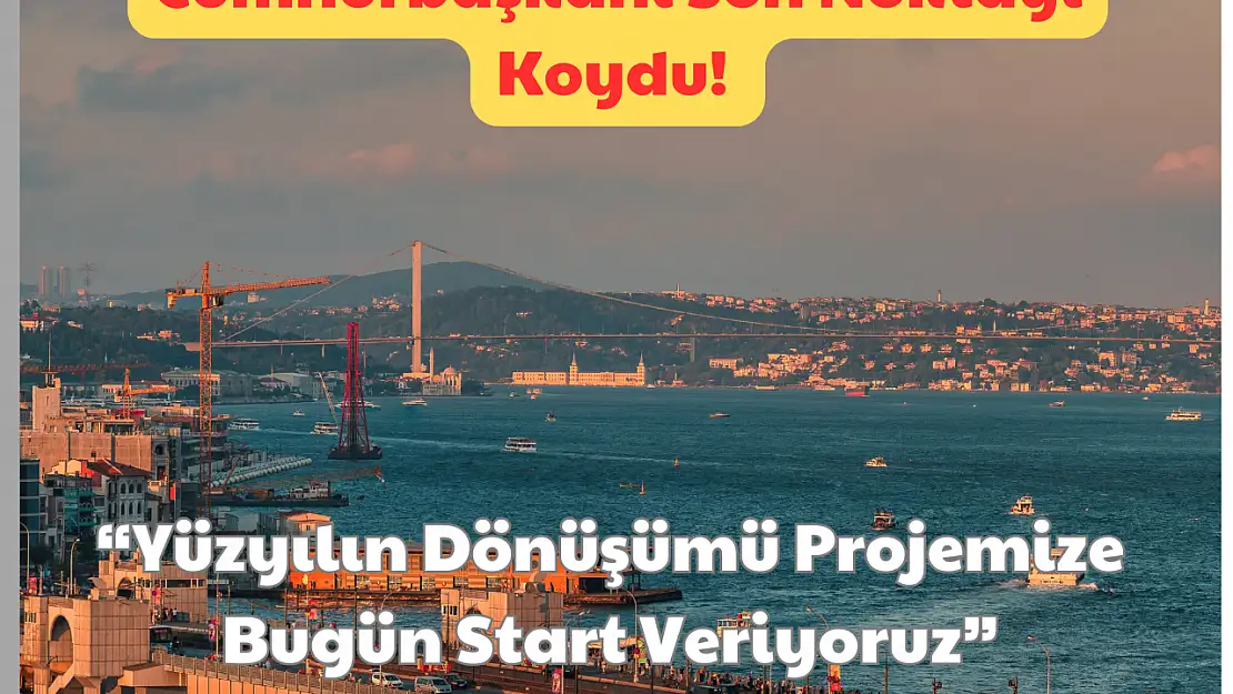 Cumhurbaşkanı Son Noktayı Koydu! 'Yüzyılın Dönüşümü Projemize Bugün Start Veriyoruz'