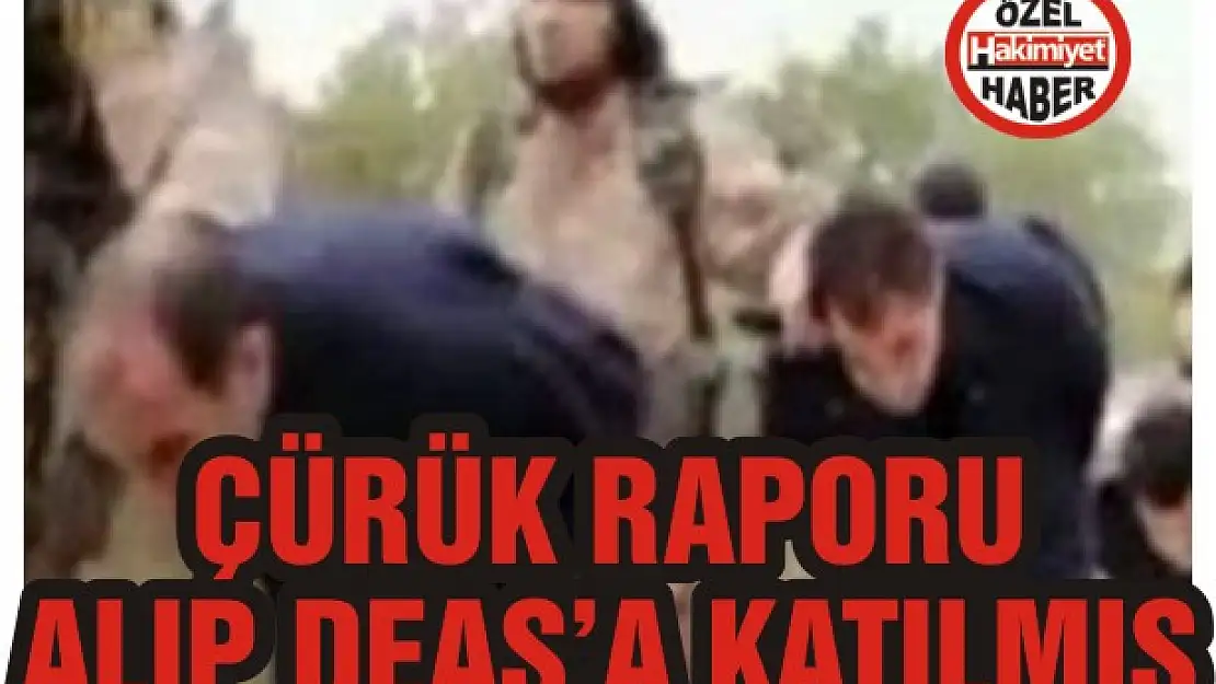 Çürük raporu alıp DEAŞ'e katılmış