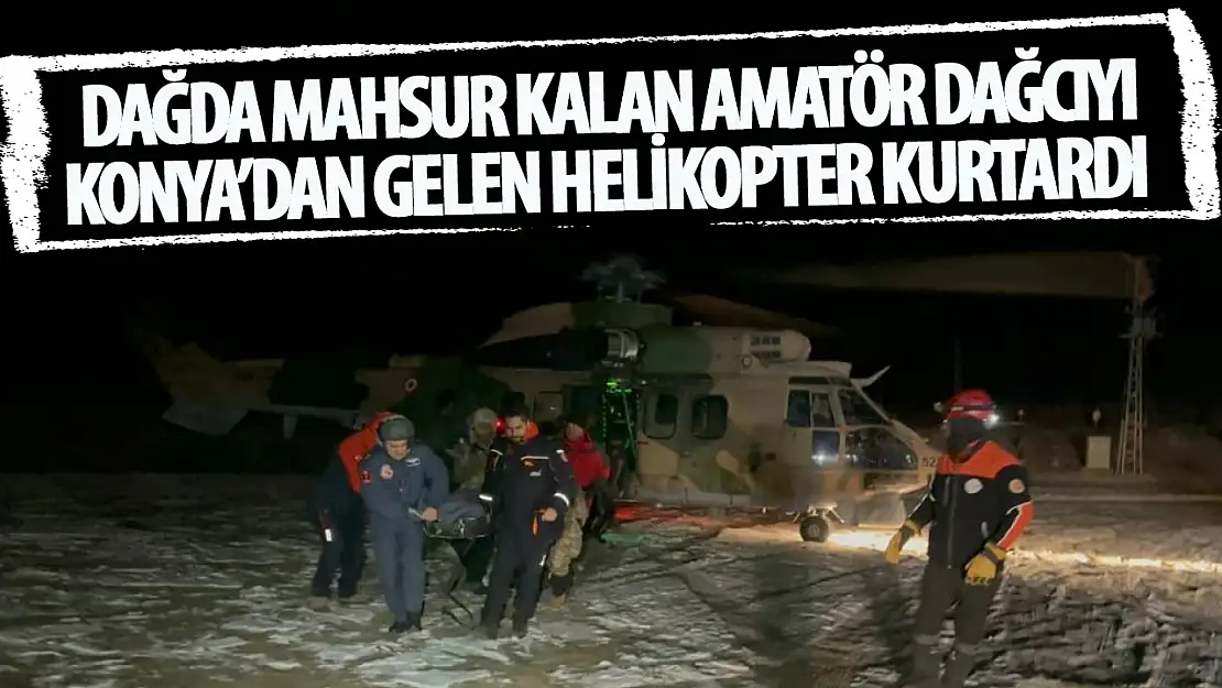 Dağcı kadın Konya'dan gönderilen helikopter ile kurtarıldı!