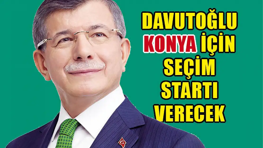 Davutoğlu Konya İçin Seçim Startı Verecek