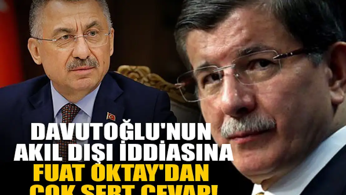 Davutoğlu'nun akıl dışı iddiasına Fuat Oktay'dan çok sert cevap