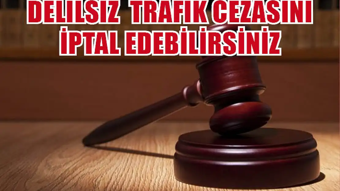 Delilsiz trafik cezasını iptal edebilirsiniz