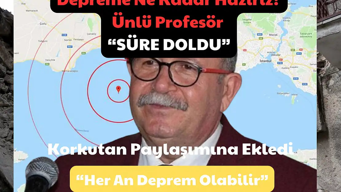 Depreme Ne Kadar Hazırız? Ünlü Profesör 'Süre Doldu' dedi! Korkutan Paylaşımına Ekledi 'Her An Deprem Olabilir'