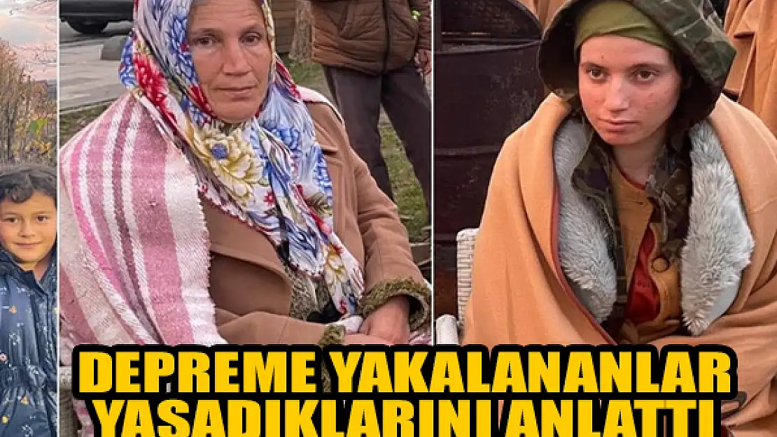 Depreme yakalanan vatandaşlar yaşadıklarını anlattı