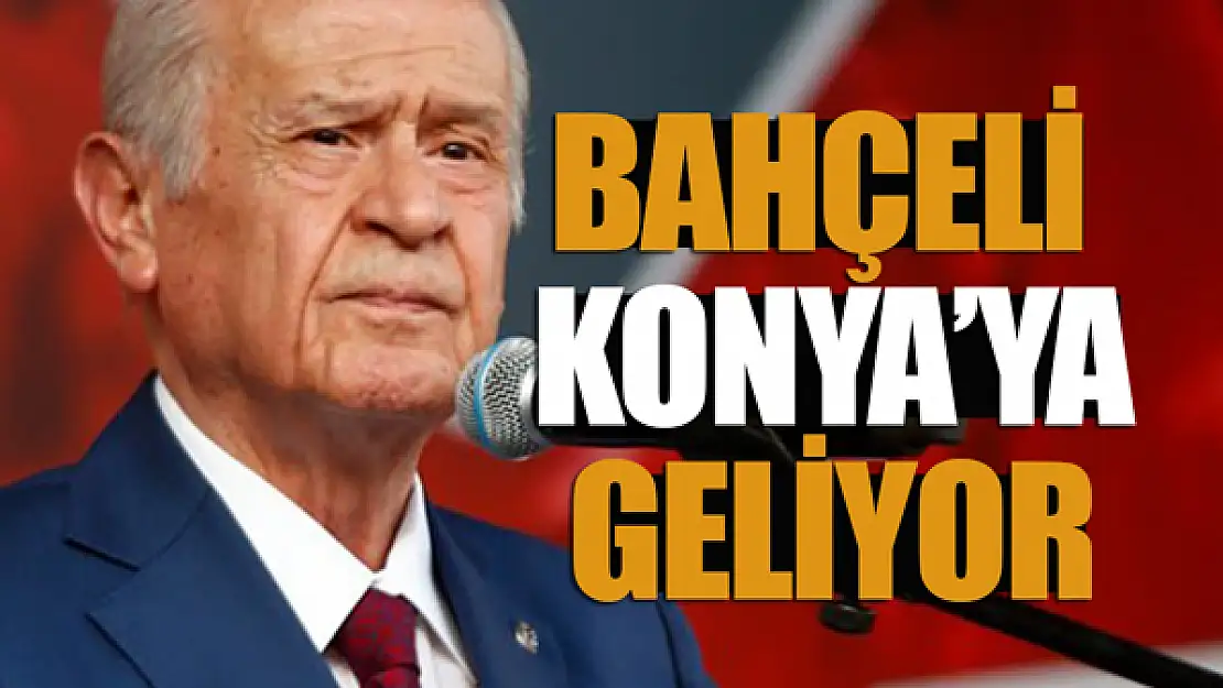 Devlet Bahçeli Konya'ya geliyor