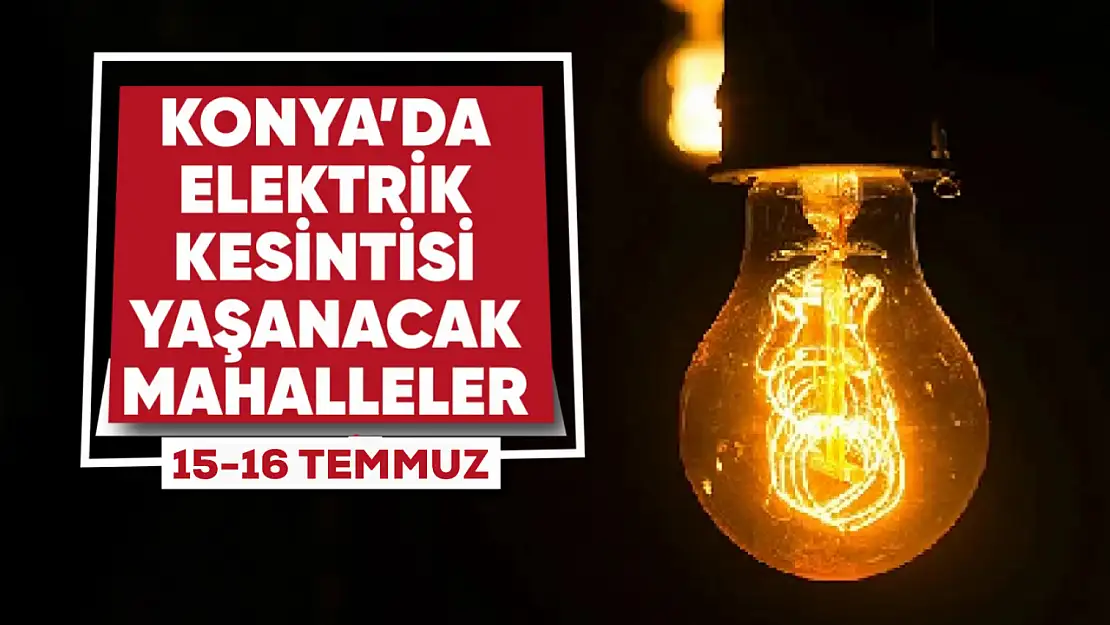 Dikkat! Konya merkez ve ilçelerde elektrik kesintisi olacak