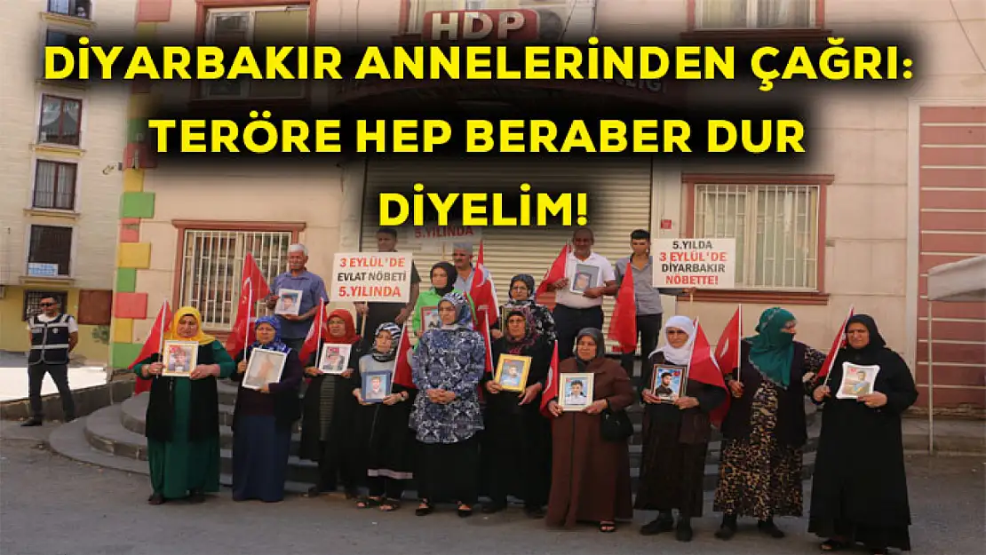 Diyarbakır annelerinden çağrı! Teröre hep beraber dur diyelim