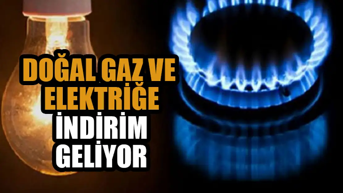 Doğal gaz ve elektriğe indirim geliyor