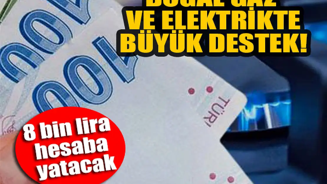 Doğal gaz ve elektrikte büyük destek! 8 bin lira hesaba yatacak