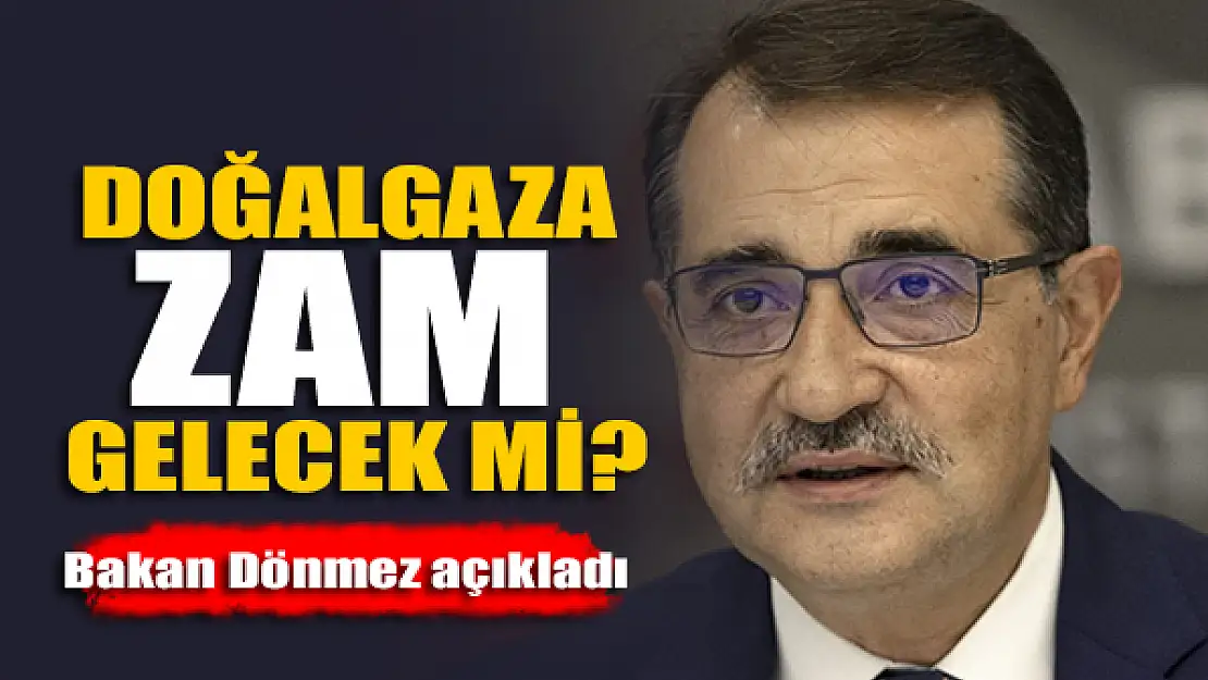 Doğalgaza zam gelecek mi? Bakan Dönmez açıkladı