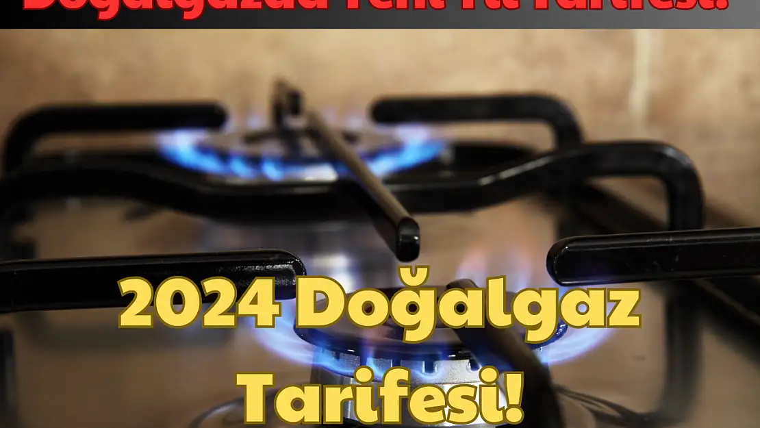 Doğalgazda Yeni Yıl Tarifesi! 2024 Doğalgaz Tarifesi!