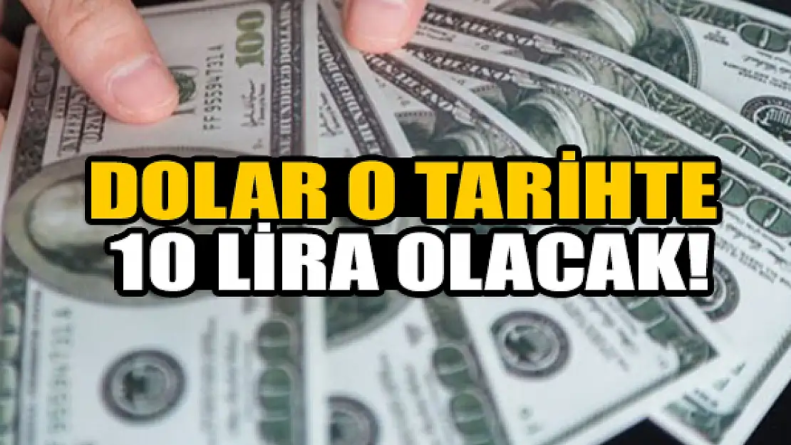 Dolar o tarihte 10 lira olacak!