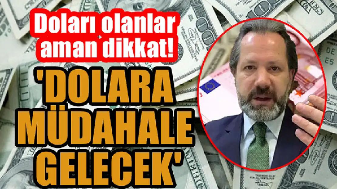 Doları olanlar aman dikkat! 'Dolara müdahale gelecek'