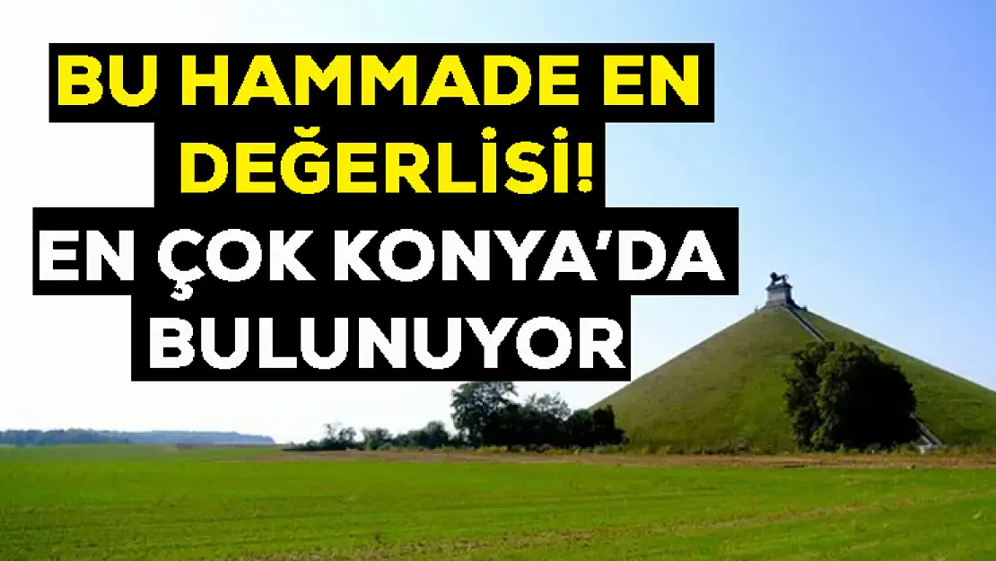 Dünyanın en değerli madeni Konya'da!