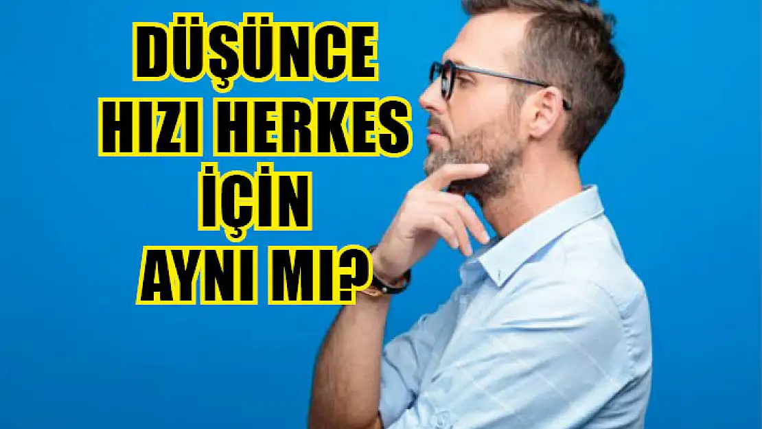 Düşünce Hızı Herkes İçin Aynı mı?