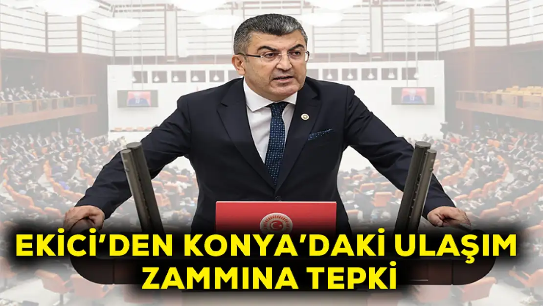 Ekici'den Konya'daki ulaşım zammına tepki