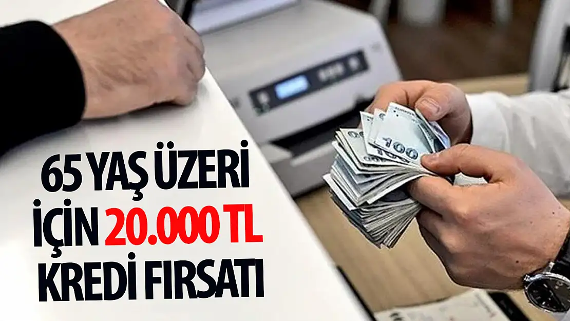 Emeklilere özel: 65 yaş üzeri için 20.000 TL kredi fırsatı açıklandı