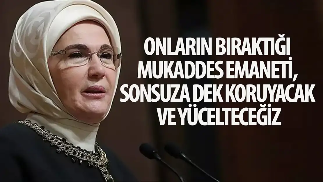 Emine Erdoğan 'Onların bıraktığı mukaddes emaneti, sonsuza dek koruyacak ve yücelteceğiz'