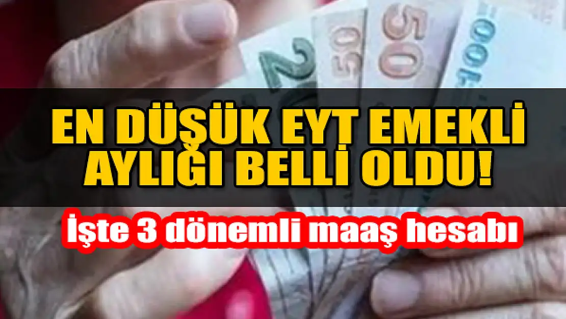 En düşük EYT emekli aylığı belli oldu! İşte 3 dönemli maaş hesabı