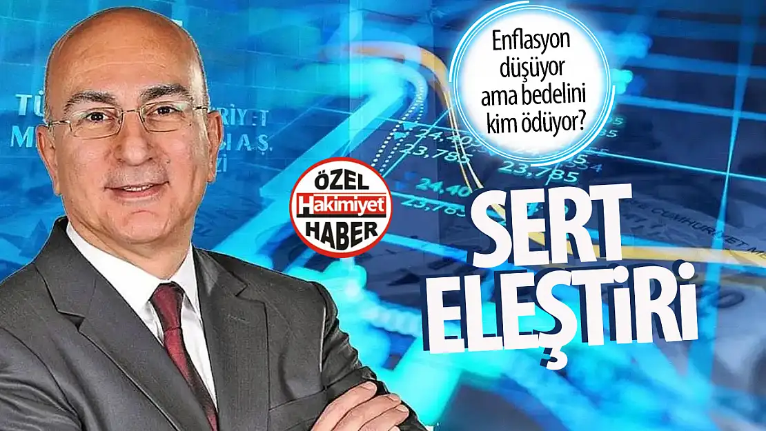 Enflasyon düşüyor ama bedelini kim ödüyor? Eğilmez'den sert eleştiri