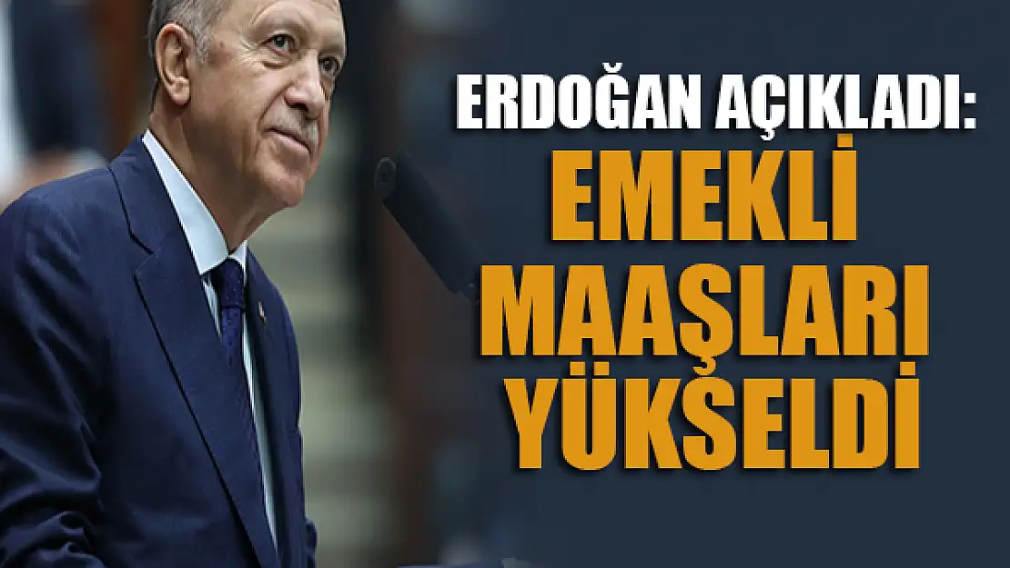 Erdoğan açıkladı: Emekli maaşları yükseldi