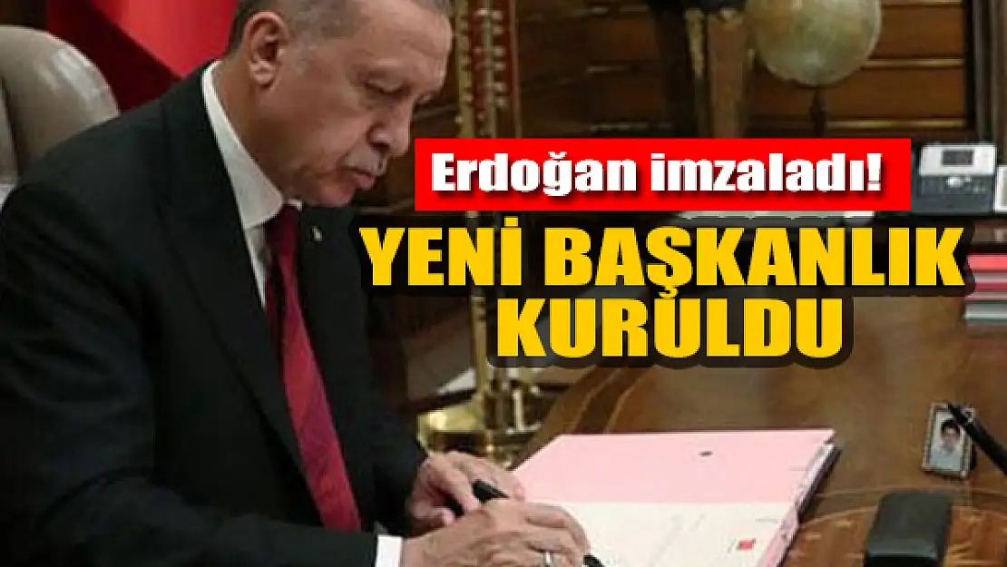 Erdoğan imzaladı! Yeni Başkanlık kuruldu