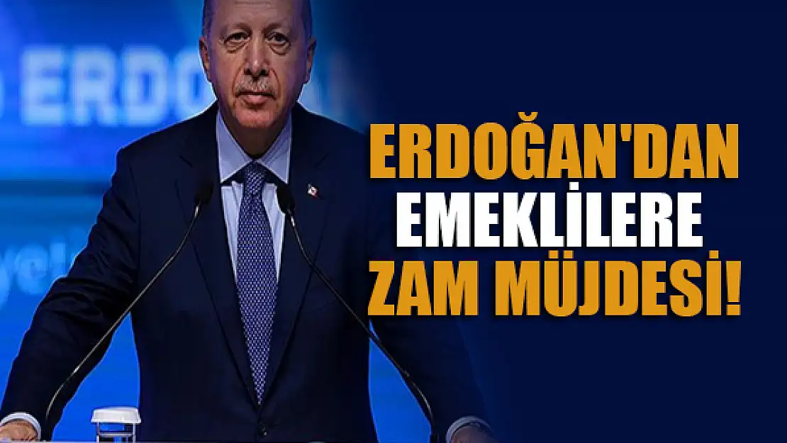 Erdoğan'dan emekilere zam müjdesi!