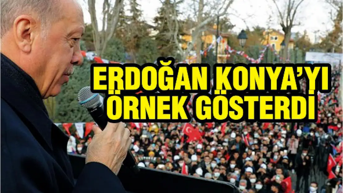 Erdoğan, Konya'yı örnek gösterdi