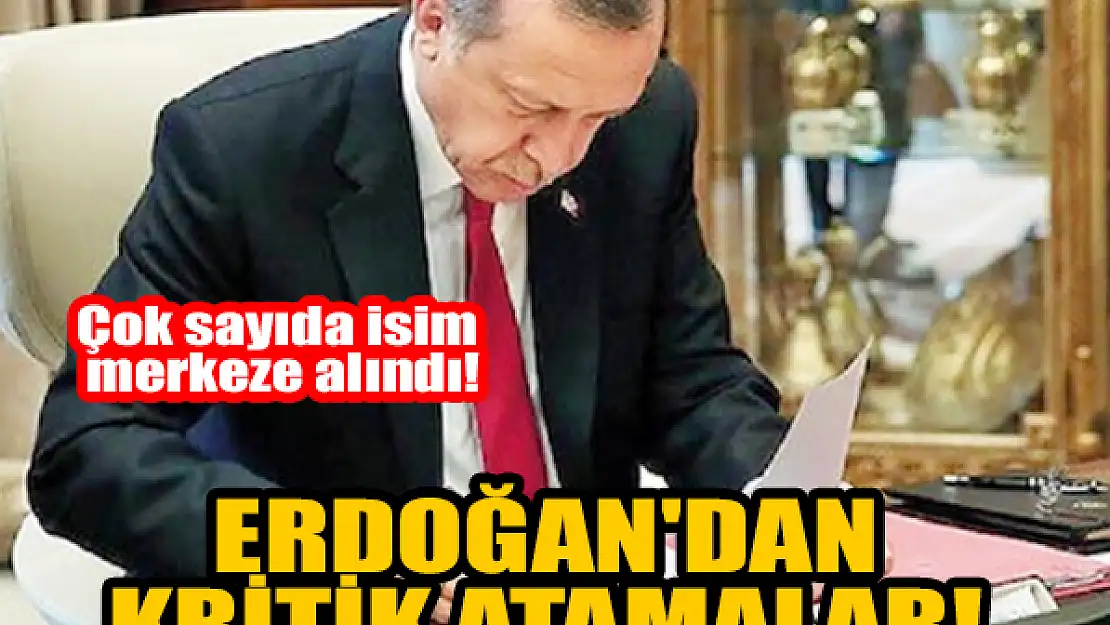 Erdoğan'dan kritik atamalar: Çok sayıda isim merkeze alındı!