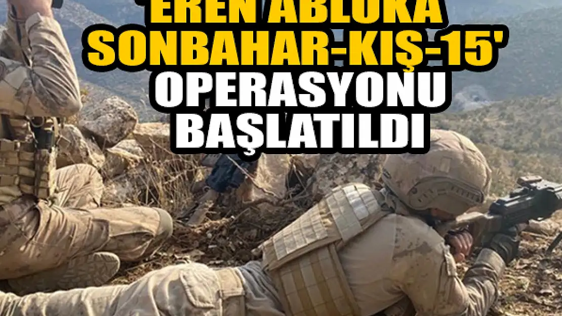 'Eren Abluka Sonbahar-Kış-15' operasyonu başlatıldı