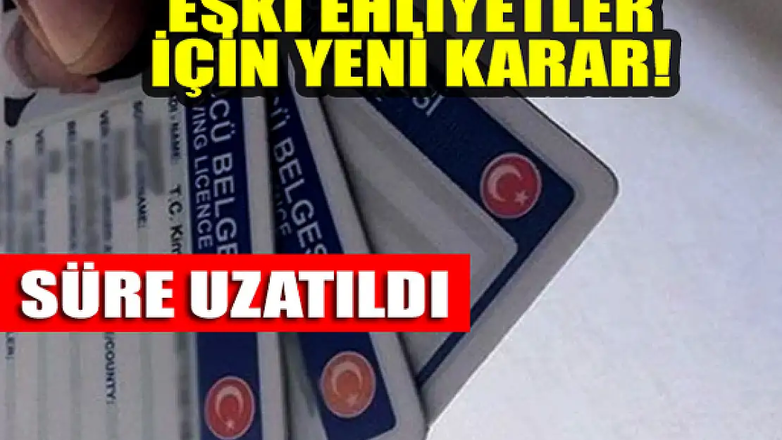 Eski ehliyetler için karar verildi!