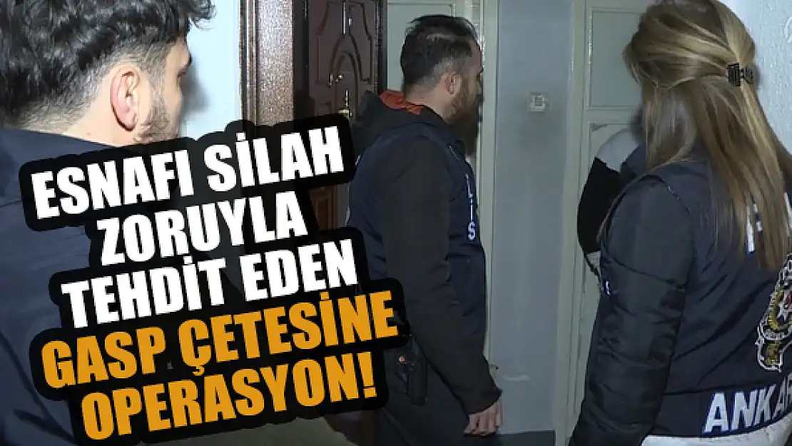 Esnafı silah zoruyla tehdit eden gasp çetesine operasyon