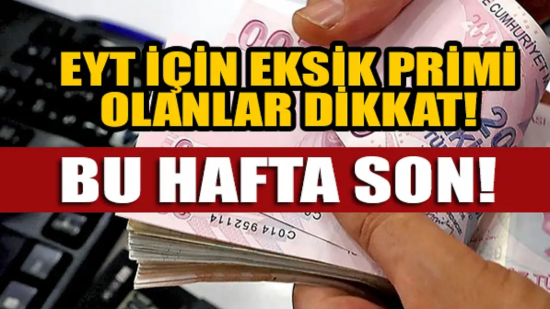 EYT için eksik primi olanlar dikkat! Bu hafta son!