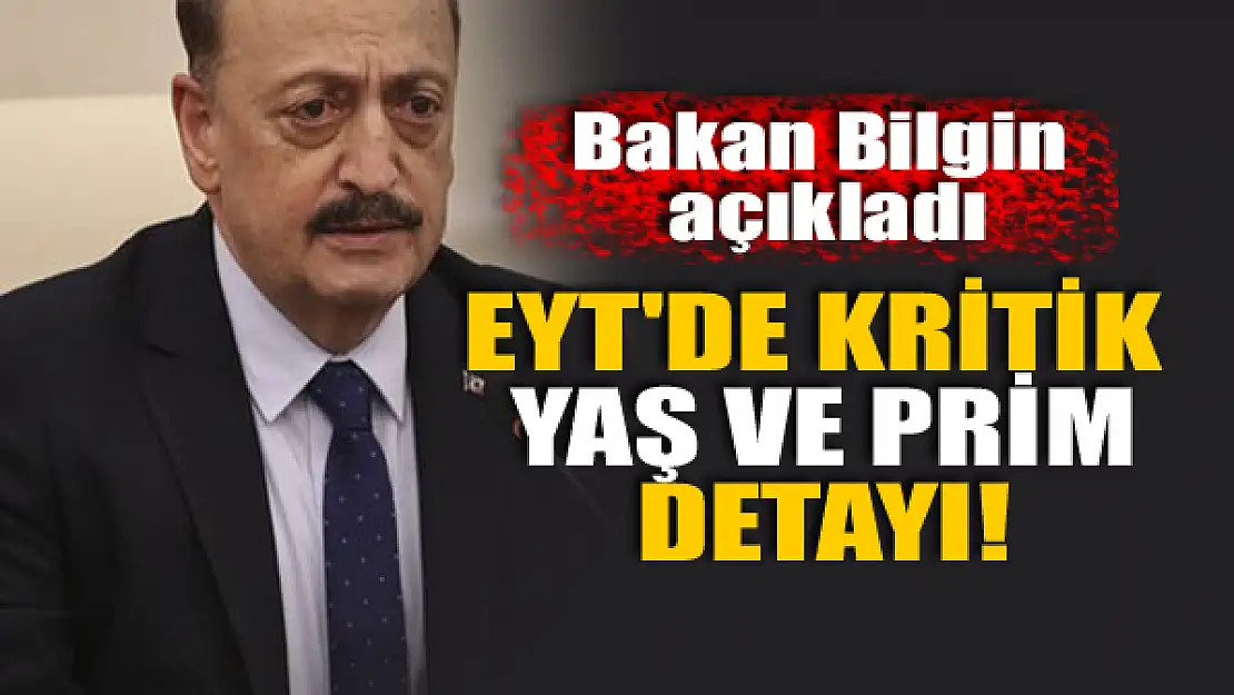 EYT'de kritik yaş ve prim detayı! Bakan Bilgin açıkladı