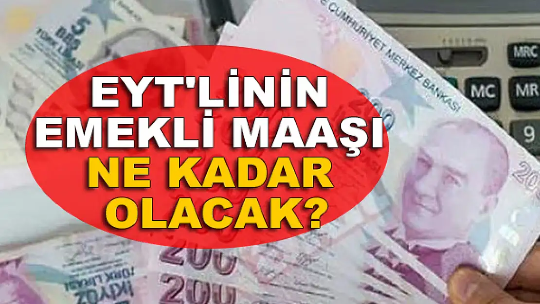 EYT'linin emekli maaşı ne kadar olacak?