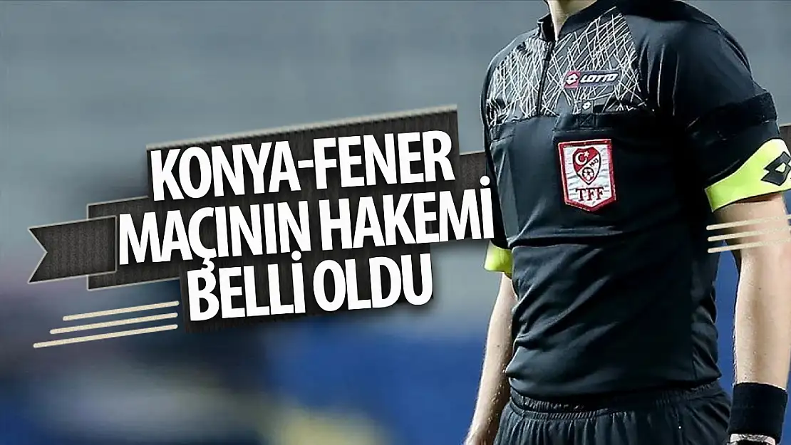 Fenerbahçe - Konyaspor karşılaşmasının hakemi belli oldu!