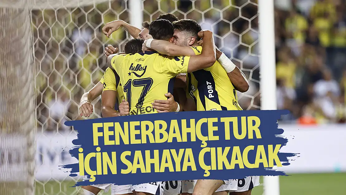 Fenerbahçe tur için sahaya çıkacak!