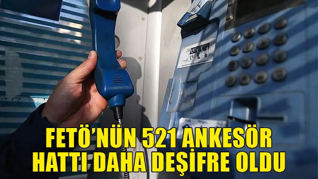 FETÖ'nün 521 ankesör hattı daha deşifre oldu