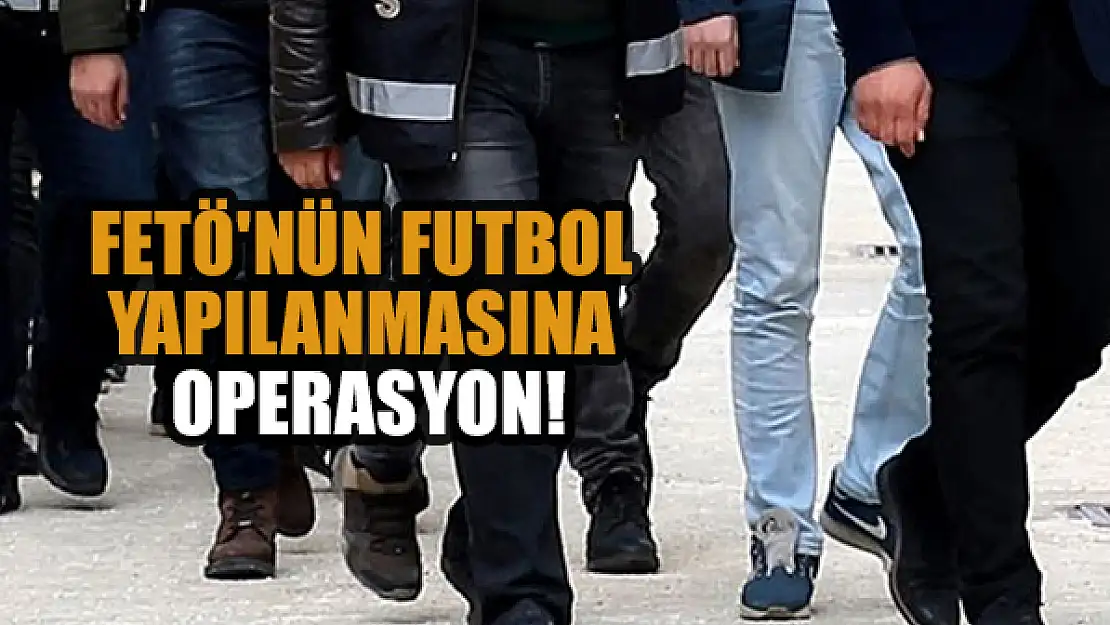 FETÖ'nün futbol yapılanmasına operasyon!