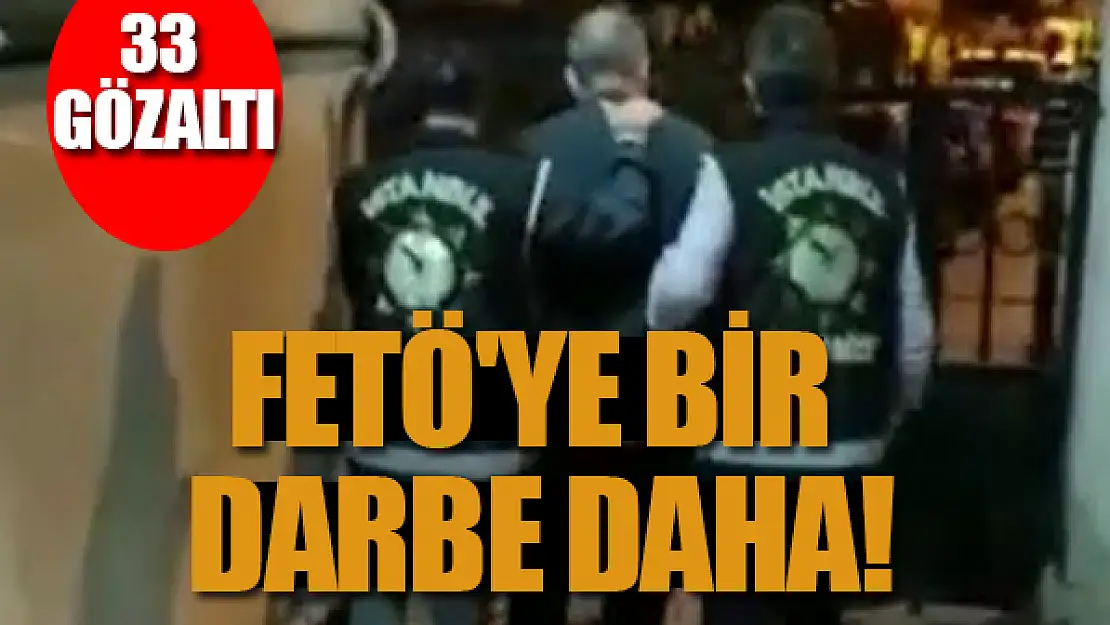 FETÖ'ye bir darbe daha: 33 gözaltı