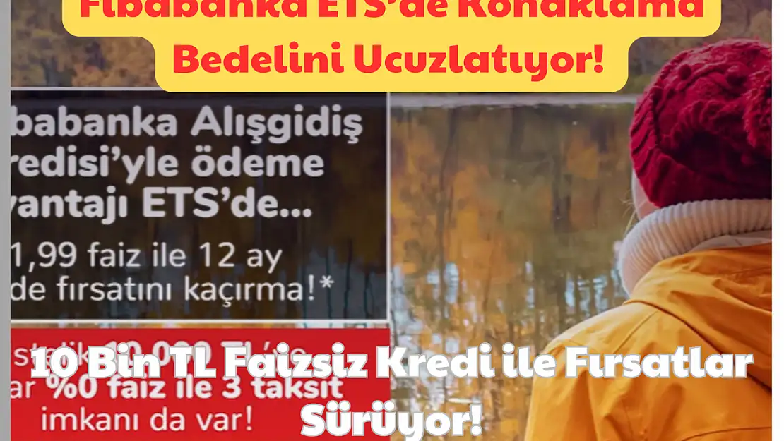 Fibabanka ETS'de Konaklama Bedelini Ucuzlatıyor: 10 Bin TL Faizsiz Kredi ile Fırsatlar Sürüyor!