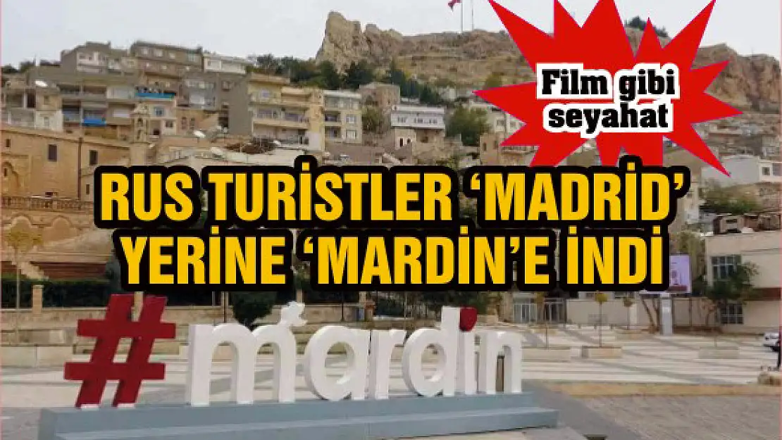 Fıkra gibi olay! Rus turistleri Madrid yerine Mardin'e götürdüler!