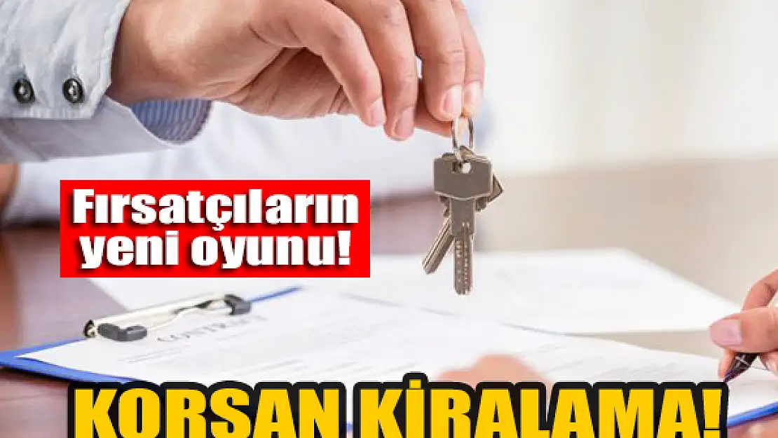 Fırsatçıların yeni yöntemi: Korsan kiralama!