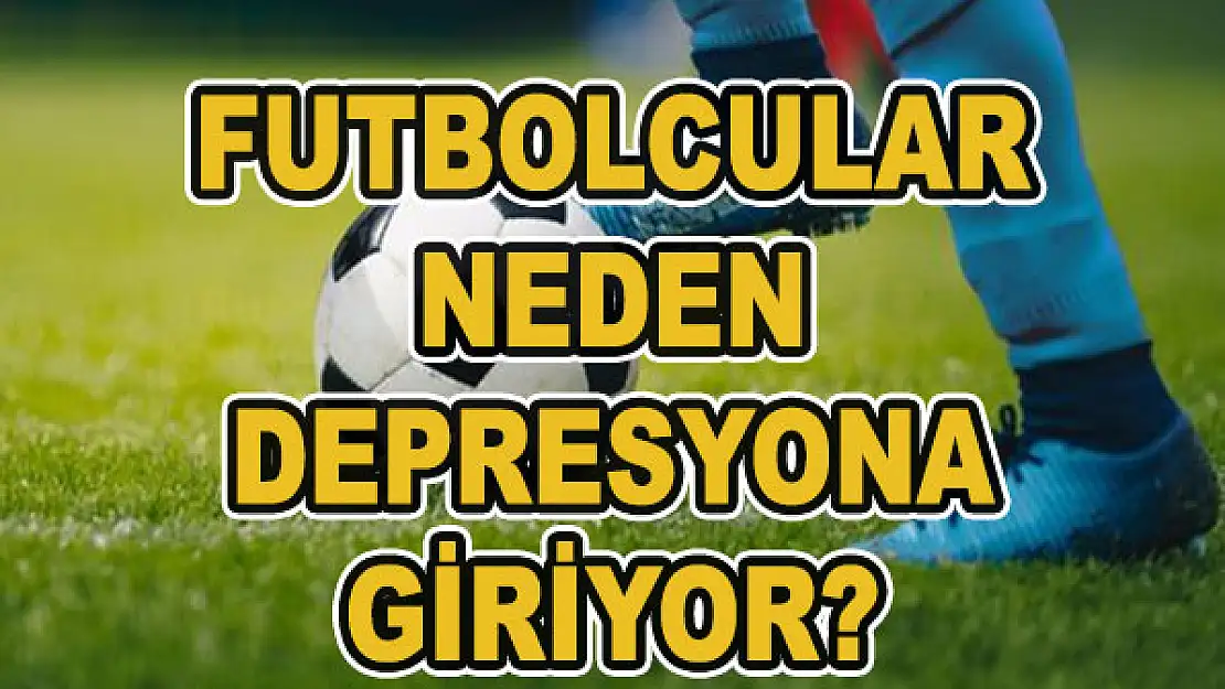 Futbolcular neden depresyona giriyor?