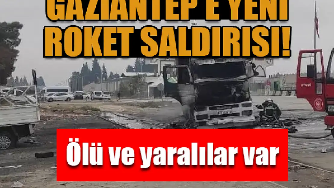 Gaziantep'e yeni roket saldırısı: Ölü ve yaralılar var