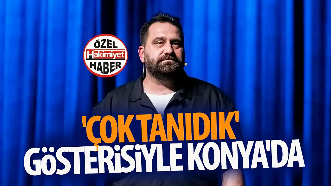 Gökhan Ünver 'Çok Tanıdık' gösterisiyle Konya'da