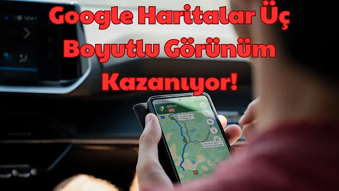 Google Haritalar: Üç Boyutlu Görünüm Kazanıyor!