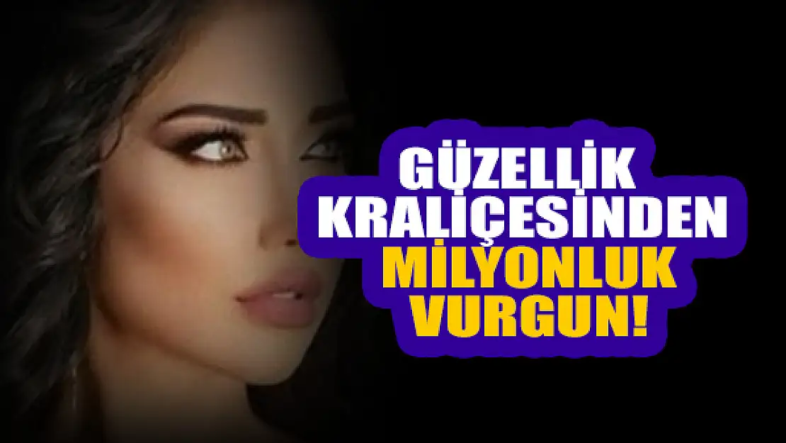 Güzellik kraliçesinden milyonluk vurgun!