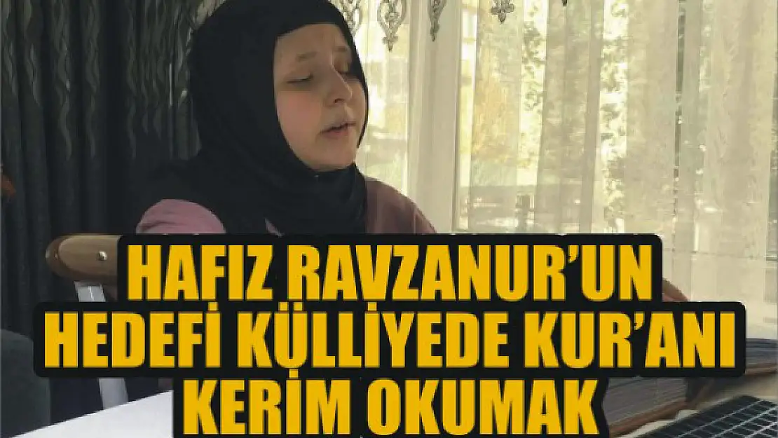 Hafız Ravzanur'un hedefi külliyede Kur'anı Kerim okumak