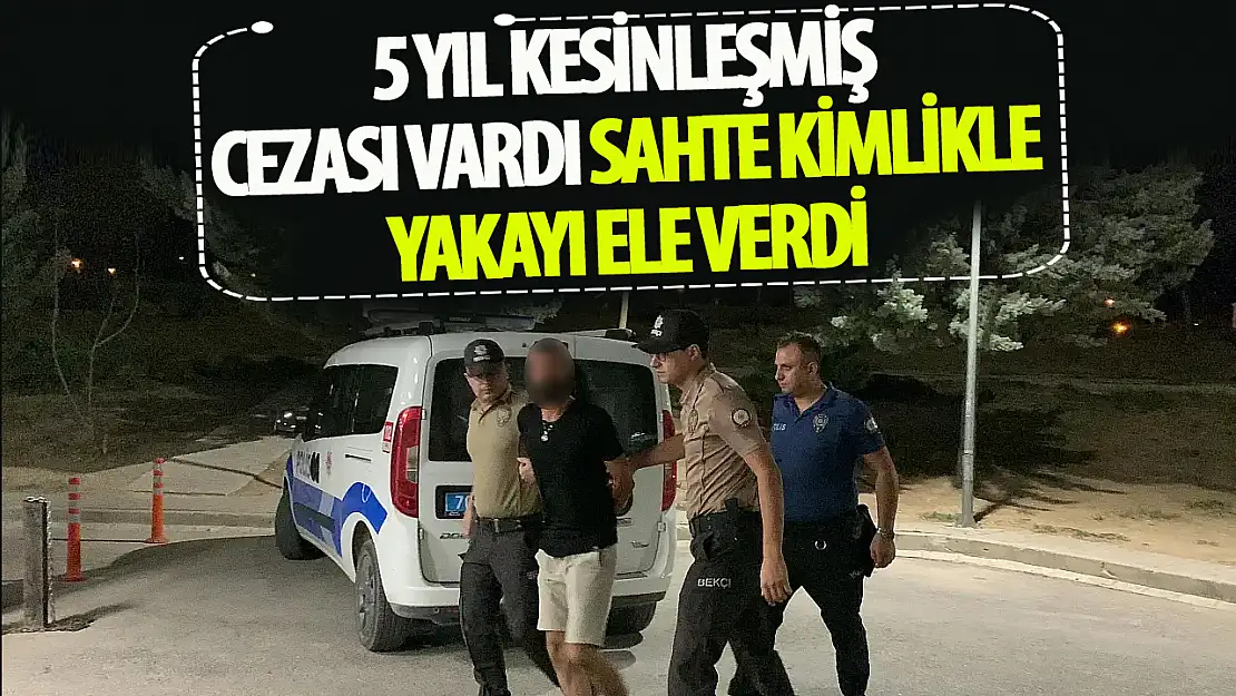 Hapis cezası bulunan şahıs sahte kimlikle yakalandı